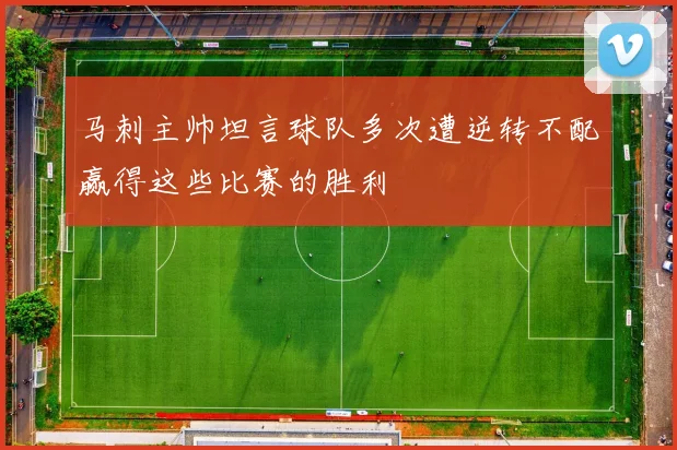 马刺主帅坦言球队多次遭逆转不配赢得这些比赛的胜利