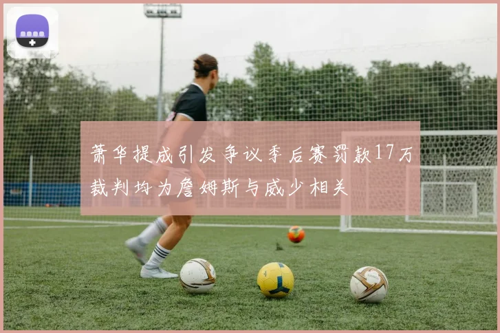 萧华提成引发争议季后赛罚款17万裁判均为詹姆斯与威少相关